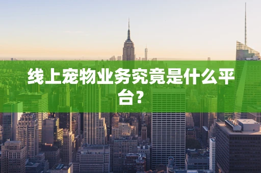 线上宠物业务究竟是什么平台？