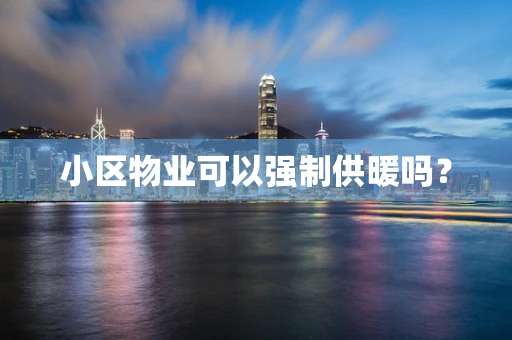 小区物业可以强制供暖吗？