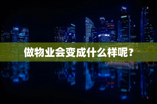 做物业会变成什么样呢？