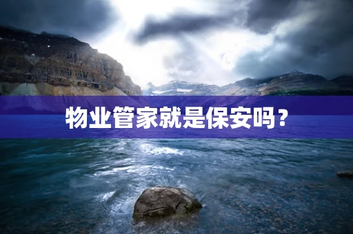 物业管家就是保安吗？