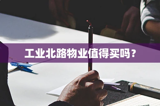 工业北路物业值得买吗？