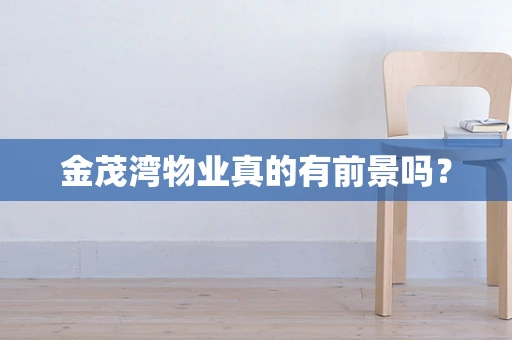 金茂湾物业真的有前景吗？