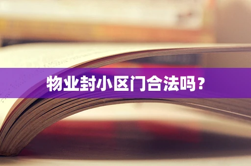 物业封小区门合法吗？