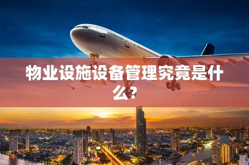物业设施设备管理究竟是什么？