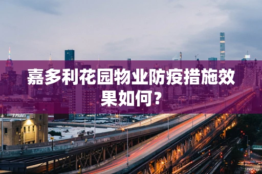 嘉多利花园物业防疫措施效果如何？