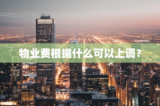 物业费根据什么可以上调？