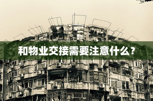 和物业交接需要注意什么？