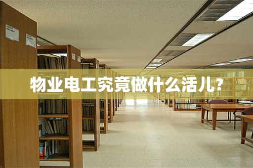 物业电工究竟做什么活儿？
