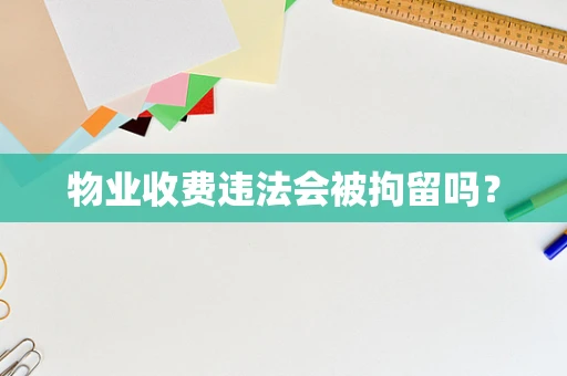 物业收费违法会被拘留吗？