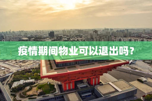 疫情期间物业可以退出吗？