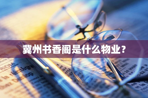 冀州书香阁是什么物业？