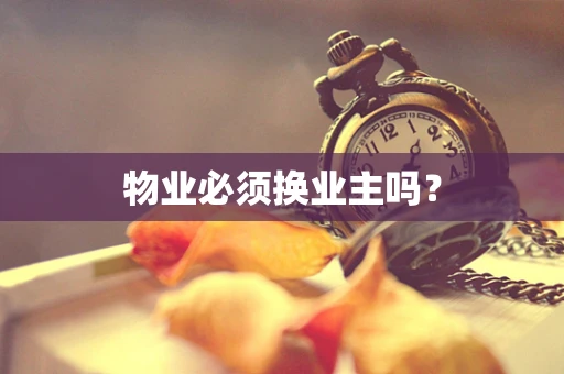 物业必须换业主吗？