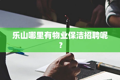 乐山哪里有物业保洁招聘呢？