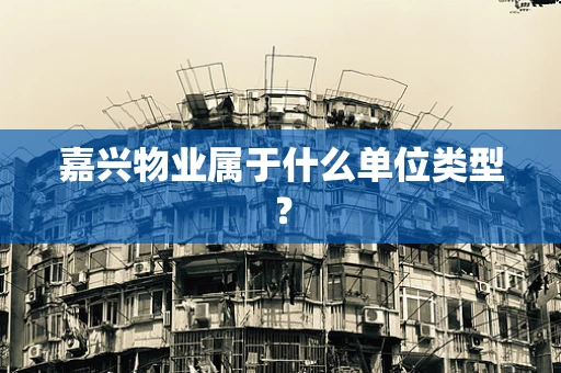 嘉兴物业属于什么单位类型？