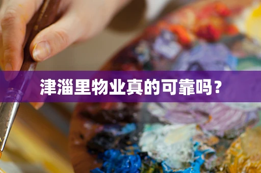 津淄里物业真的可靠吗？