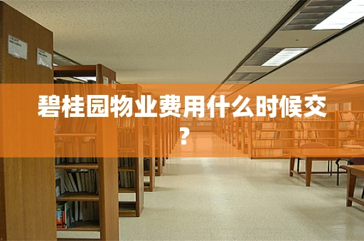 碧桂园物业费用什么时候交？