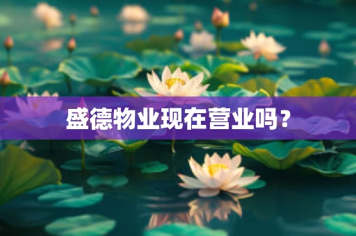 盛德物业现在营业吗？