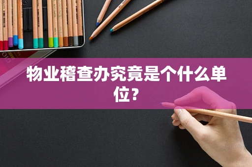 物业稽查办究竟是个什么单位？