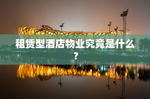 租赁型酒店物业究竟是什么？
