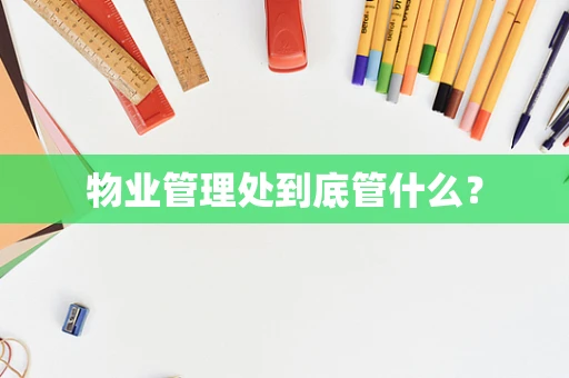 物业管理处到底管什么？