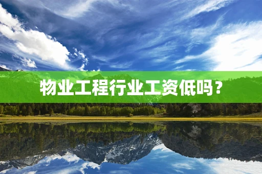 物业工程行业工资低吗？