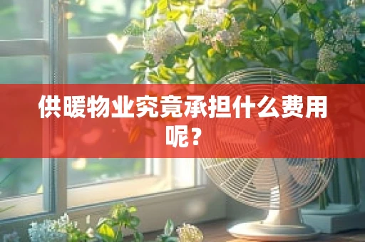 供暖物业究竟承担什么费用呢？