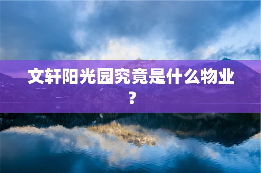 文轩阳光园究竟是什么物业？