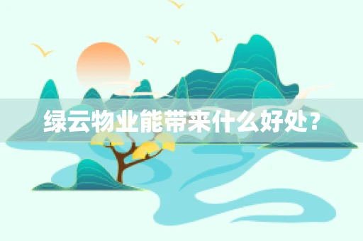 绿云物业能带来什么好处？
