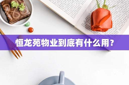 恒龙苑物业到底有什么用？