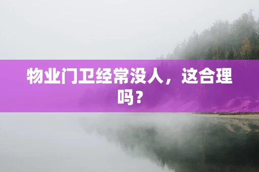 物业门卫经常没人，这合理吗？