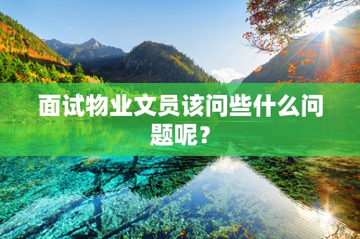 面试物业文员该问些什么问题呢？