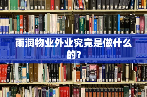 雨润物业外业究竟是做什么的？