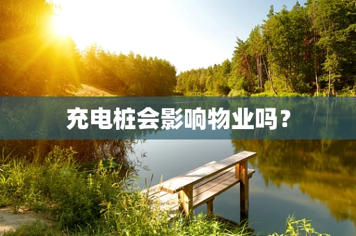 充电桩会影响物业吗？