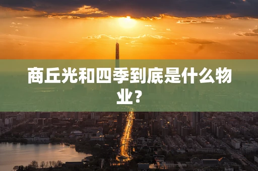 商丘光和四季到底是什么物业？