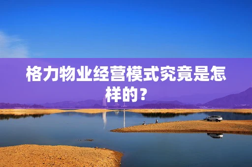 格力物业经营模式究竟是怎样的？