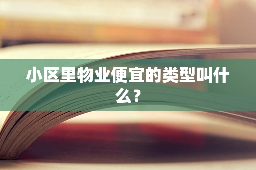 小区里物业便宜的类型叫什么？