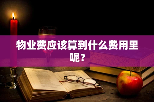 物业费应该算到什么费用里呢？