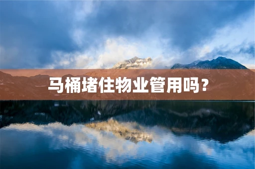 马桶堵住物业管用吗？