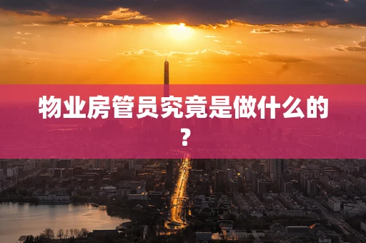 物业房管员究竟是做什么的？