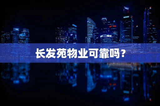 长发苑物业可靠吗？