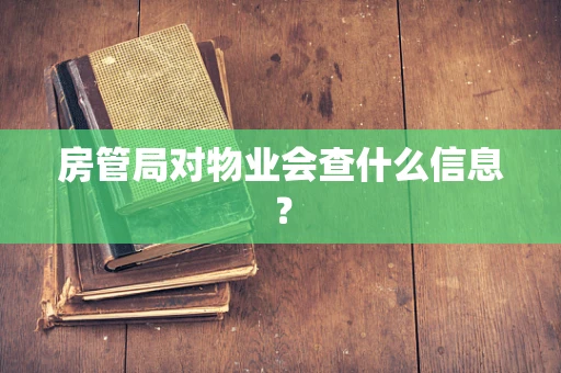 房管局对物业会查什么信息？