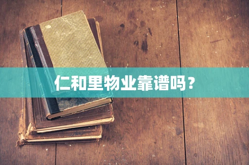 仁和里物业靠谱吗？