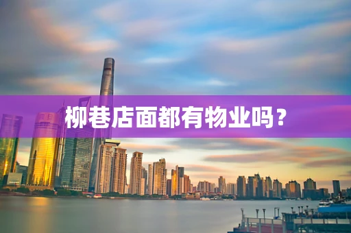 柳巷店面都有物业吗？
