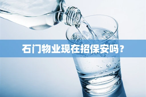 石门物业现在招保安吗？