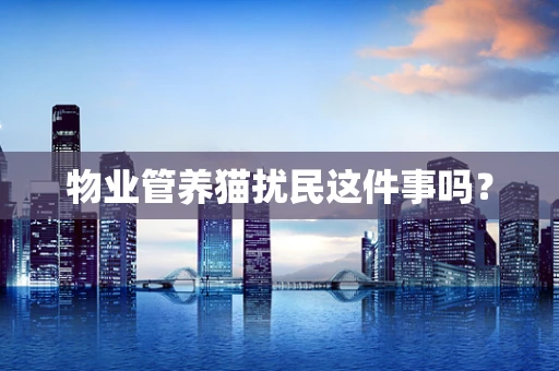 物业管养猫扰民这件事吗？