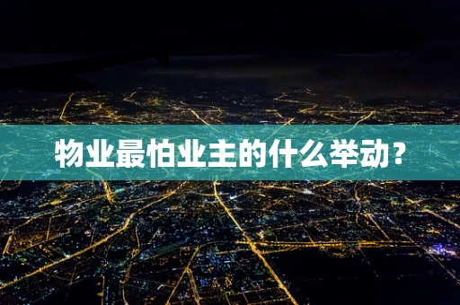 物业最怕业主的什么举动？