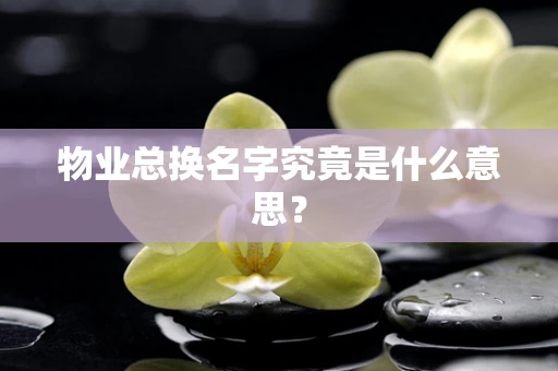 物业总换名字究竟是什么意思？