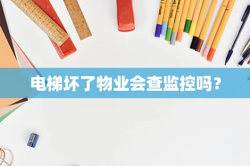 电梯坏了物业会查监控吗？