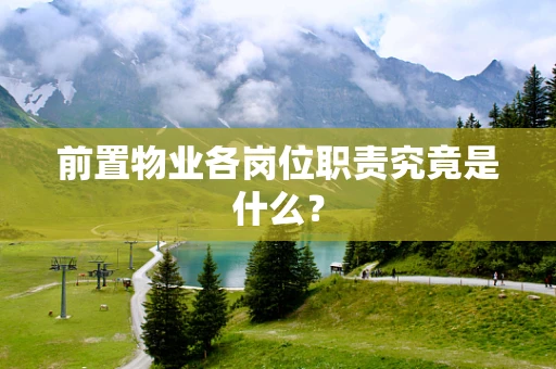 前置物业各岗位职责究竟是什么？