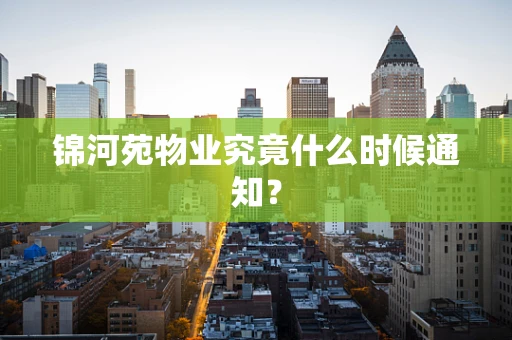 锦河苑物业究竟什么时候通知？